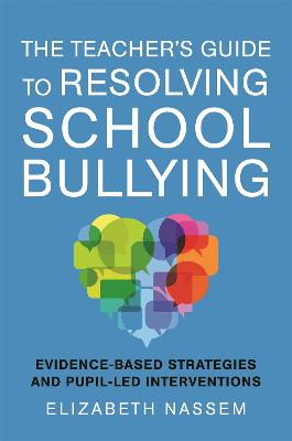 Teacher's Guide to Resolving School Bullying, The: Evidence-Based Strategies and Pupil-LED Interventions