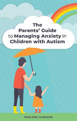Parents' Guide to Managing Anxiety in Children with Autism, The
