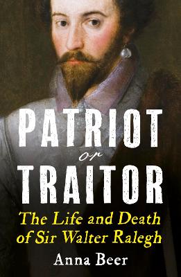 Patriot or Traitor: The Life and Death of Sir Walter Ralegh