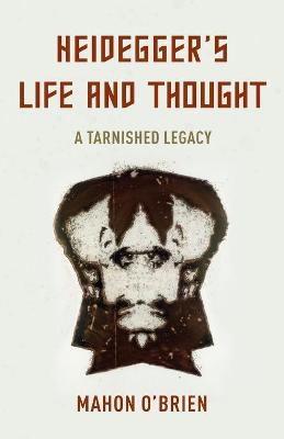 Heidegger's Life and Thought: A Tarnished Legacy