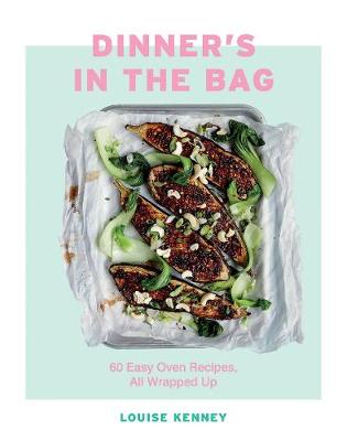 Dinner's in the Bag: 60 Easy Oven Recipes, All Wrapped Up