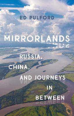 Mirrorlands: Russia, China, and Journeys in Between