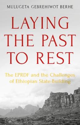 Laying the Past to Rest: The EPRDF and the Challenges of Ethiopian State-Building