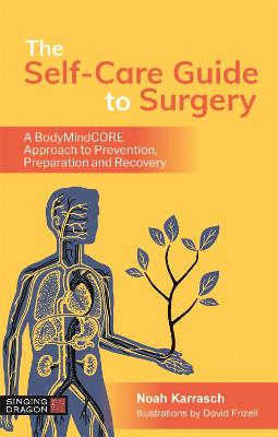 Self-Care Guide to Surgery, The: A Bodymindcore Approach to Prevention, Preparation and Recovery