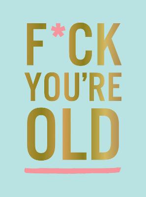 F*ck You're Old: For My Favourite Old-Timer