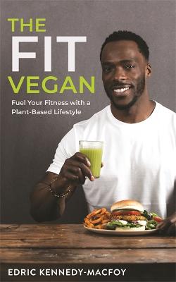 Fit Vegan, The: Fuel Your Fitness with a Plant-Based Lifestyle