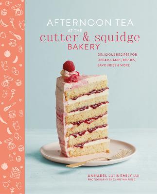 Afternoon Tea at the Cutter and Squidge Bakery: Delicious Recipes for Dream Cakes, Biskies, Savouries and More
