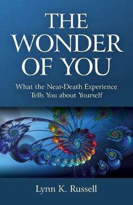 Wonder of You, The: What the Near-Death Experience Tells You about Yourself