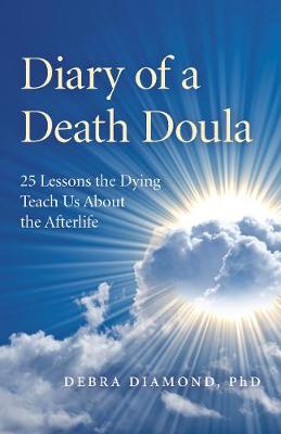 Diary of a Death Doula: 25 Lessons the Dying Teach Us About the Afterlife