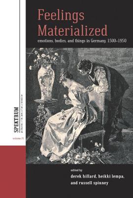 Feelings Materialized: Emotions, Bodies, and Things in Germany, 1500-1900