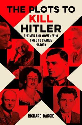 Plots to Kill Hitler, The: The Men and Women Who Tried to Change History