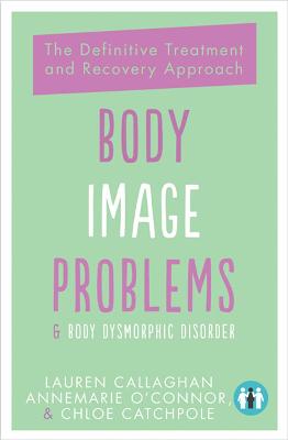 Body Image Problems and Body Dysmorphic Disorder: The Definitive Guide and Recovery Approach