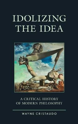 Political Theory for Today: Idolizing the Idea: A Critical History of Modern Philosophy