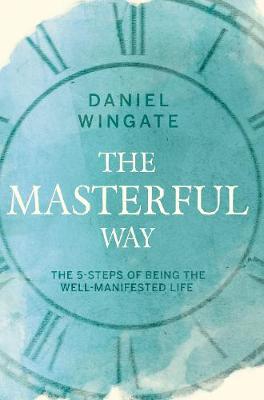 Masterful Way, The: The 5-Steps of being the Well-Manifested Life