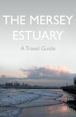 Mersey Estuary: A Travel Guide, The