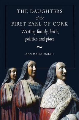 Daughters of the First Earl of Cork, The: Writing family, Faith, Politics and Place