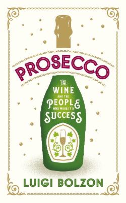 Prosecco: The Wine and the People who Made it a Success