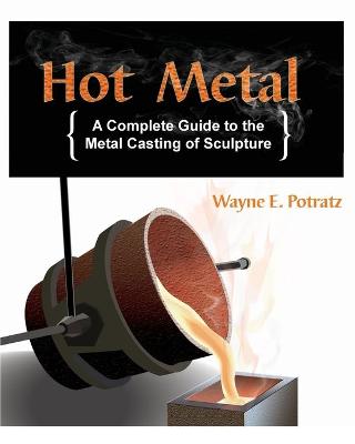 Hot Metal: A Complete Guide to the Metal Casting of Sculpture