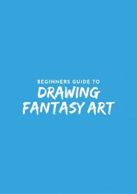 Beginner's Guide #: Beginner's Guide to Fantasy Drawing