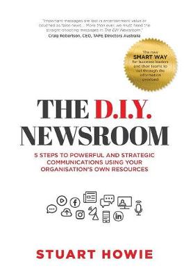 D.I.Y. Newsroom, The: 5 Steps to Powerful and Strategic Communications Using Yourorganisation's Own Resources