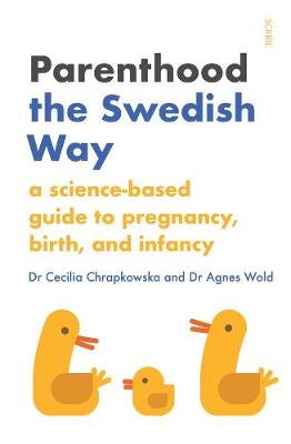 Parenthood the Swedish Way: A Science-Based Guide to Pregnancy, Birth, and Infancy