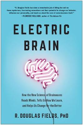 Electric Brain: How the New Science of Brainwaves Reads Minds, Tells Us How We Learn, and Helps Us Change