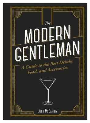 Modern Gentleman, The: The Guide to the Best Drinks, Food, and Accessories