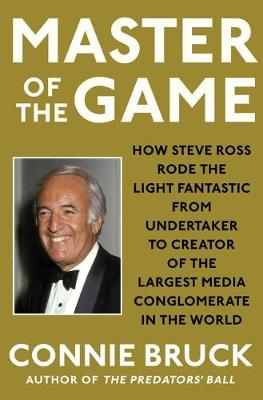Master of the Game: How Steve Ross Rode the Light Fantastic from Undertaker to Creator of the Largest Media Conglomerate