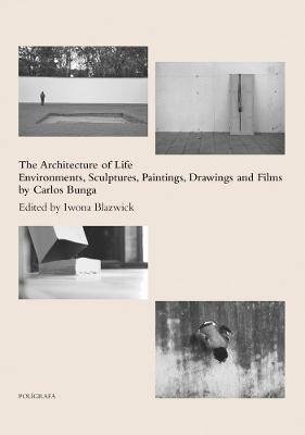 Architecture of Life, The: Environments, Sculptures, Paintings, Drawings and Films by Carlos Bunga