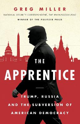 Apprentice, The: Trump, Rusia, and the Subversion of American Democracy
