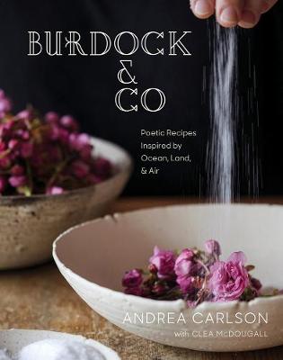 Burdock and Co: Poetic Recipes Inspired by Ocean, Land and Air