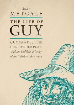 Life of Guy, The: Guy Fawkes, the Gunpowder Plot, and the Unlikely History of an Indispensable Word