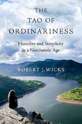 Tao of Ordinariness, The: Humility and Simplicity in a Narcissistic Age