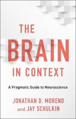 Brain in Context, The: A Pragmatic Guide to Neuroscience