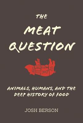 Meat Question, The: Animals, Humans, and the Deep History of Food