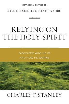 Charles F. Stanley Bible Study Series: Relying On The Holy Spirit: Biblical Foundations For Living The Christian Life