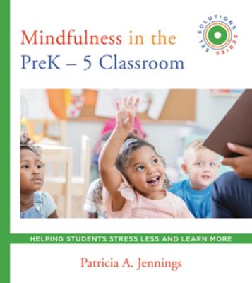 Mindfulness in the PreK-5 Classroom: Helping Students Stress Less and Learn More