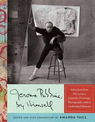 Jerome Robbins, by Himself: Selections from His Letters, Journals, Drawings, Photographs, and a Memoir in Progress