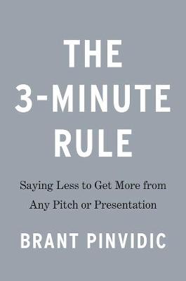 3-Minute Rule, The: Saying Less to Get More from Any Pitch or Presentation