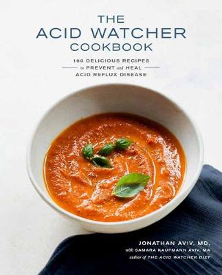 Acid Watcher Cookbook, The: 100 Delicious Recipes to Prevent and Heal Acid Reflux Disease