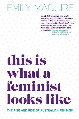 This is What A Feminist Looks Like: The Rise and Rise of Australian Feminism