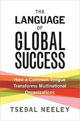 Language of Global Success, The: How a Common Tongue Transforms Multinational Organizations