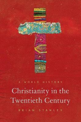 The Princeton History of Christianity: Christianity in the Twentieth Century: A World History