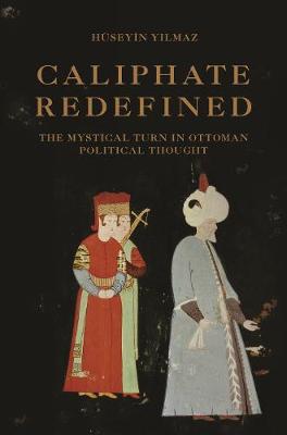 Caliphate Redefined: The Mystical Turn in Ottoman Political Thought