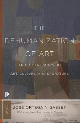 Princeton Classics #: The Dehumanization of Art and Other Essays on Art, Culture, and Literature