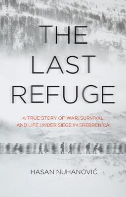 Last Refuge, The: A True Story of War, Survival and Life Under Siege in Srebrenica