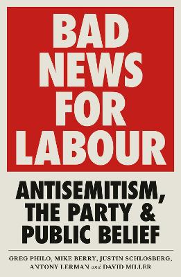Bad News for Labour: Antisemitism, the Party and Public Belief
