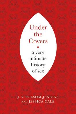 Under the Covers: A Very Intimate History of Sex