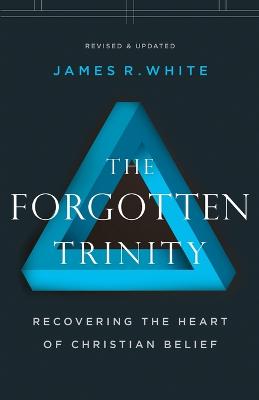 Forgotten Trinity, The: Recovering the Heart of Christian Belief