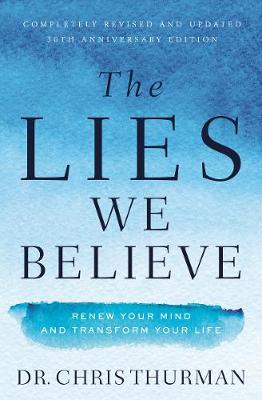 Lies We Believe, The: Renew Your Mind and Transform Your Life